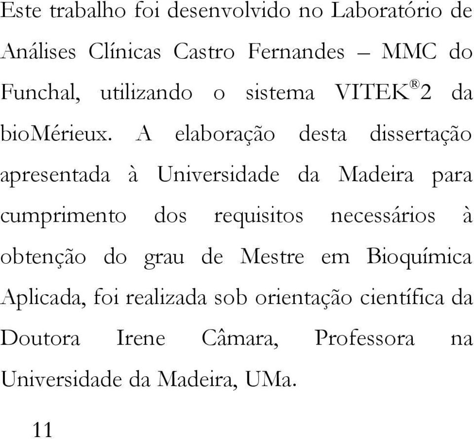 A elaboração desta dissertação apresentada à Universidade da Madeira para cumprimento dos requisitos