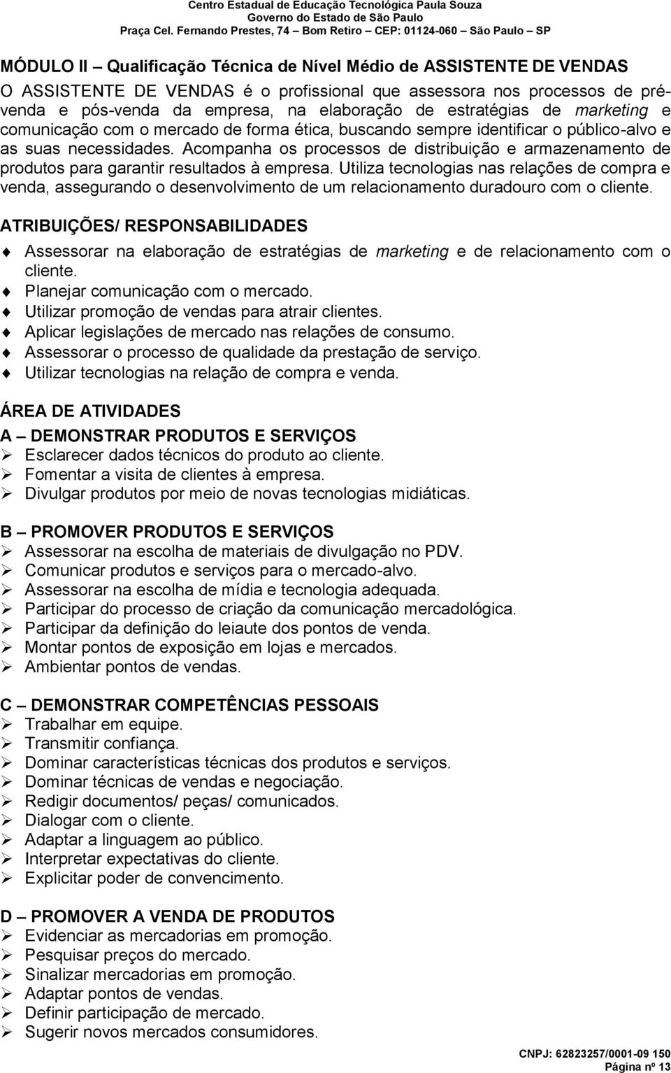 Acompanha os processos de distribuição e armazenamento de produtos para garantir resultados à empresa.