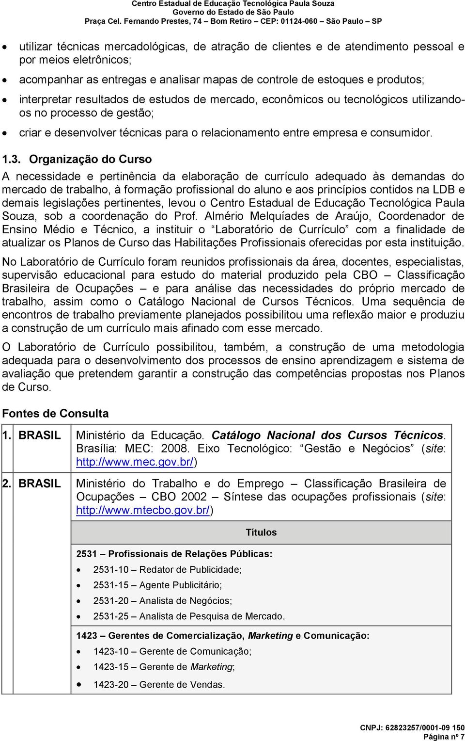 Organização do Curso A necessidade e pertinência da elaboração de currículo adequado às demandas do mercado de trabalho, à formação profissional do aluno e aos princípios contidos na LDB e demais