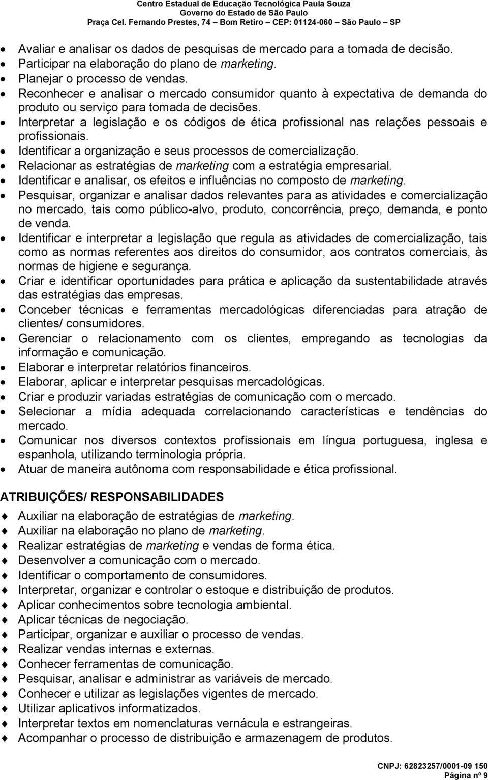 Interpretar a legislação e os códigos de ética profissional nas relações pessoais e profissionais. Identificar a organização e seus processos de comercialização.