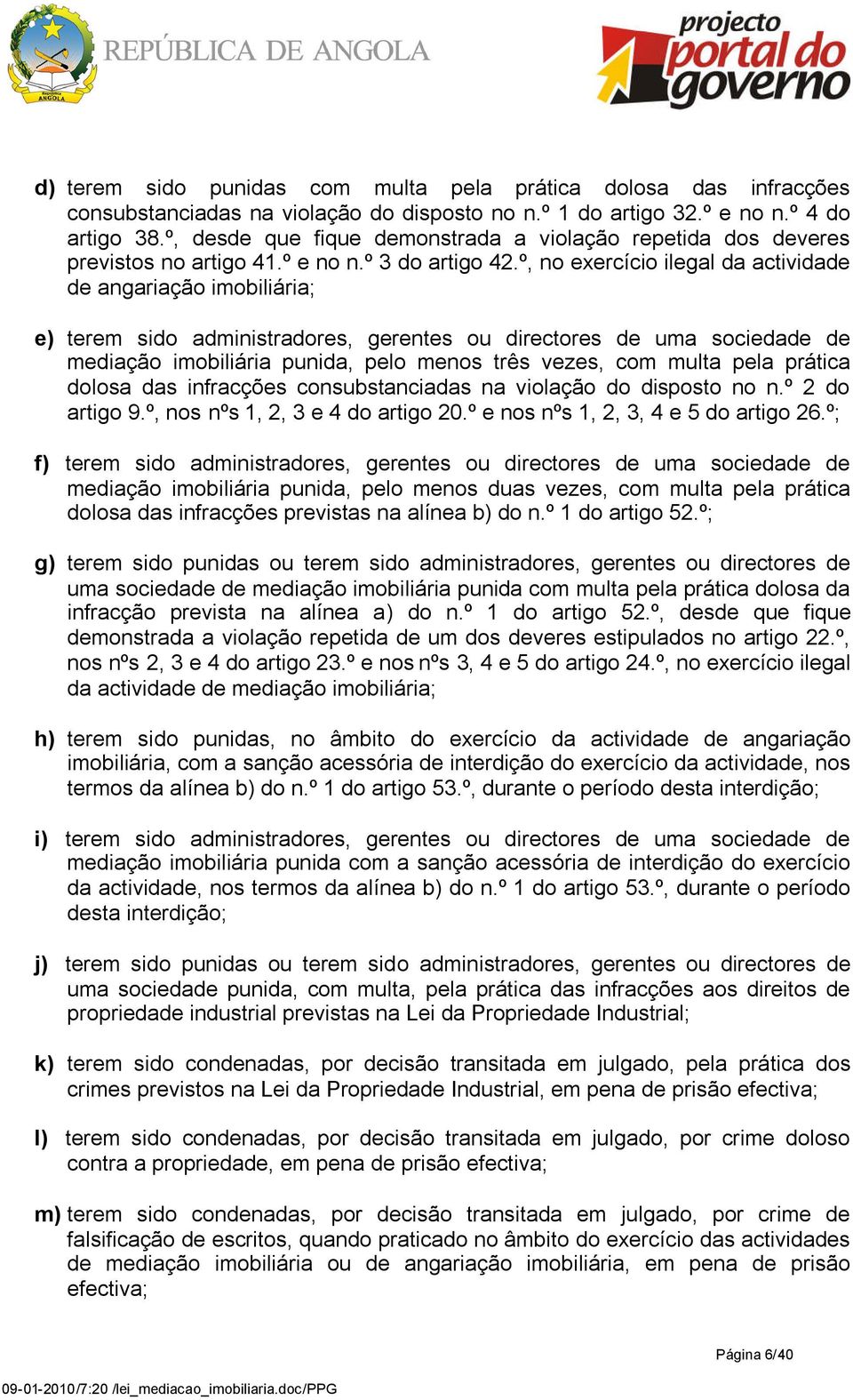 º, no exercício ilegal da actividade de angariação imobiliária; e) terem sido administradores, gerentes ou directores de uma sociedade de mediação imobiliária punida, pelo menos três vezes, com multa