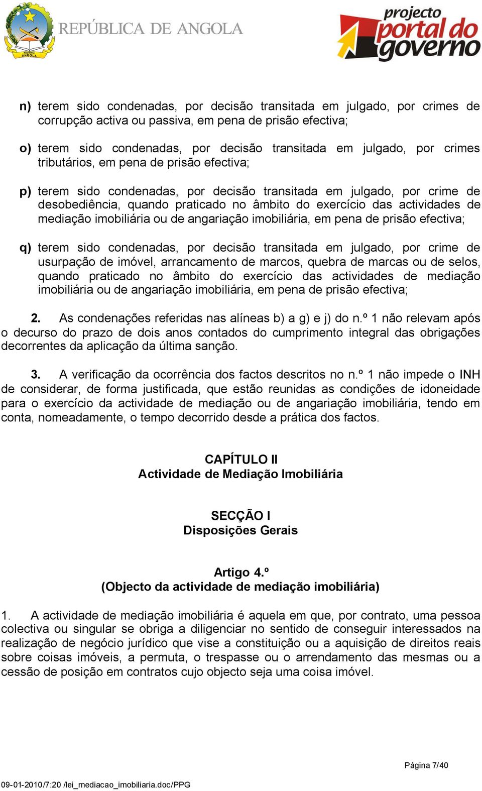 mediação imobiliária ou de angariação imobiliária, em pena de prisão efectiva; q) terem sido condenadas, por decisão transitada em julgado, por crime de usurpação de imóvel, arrancamento de marcos,