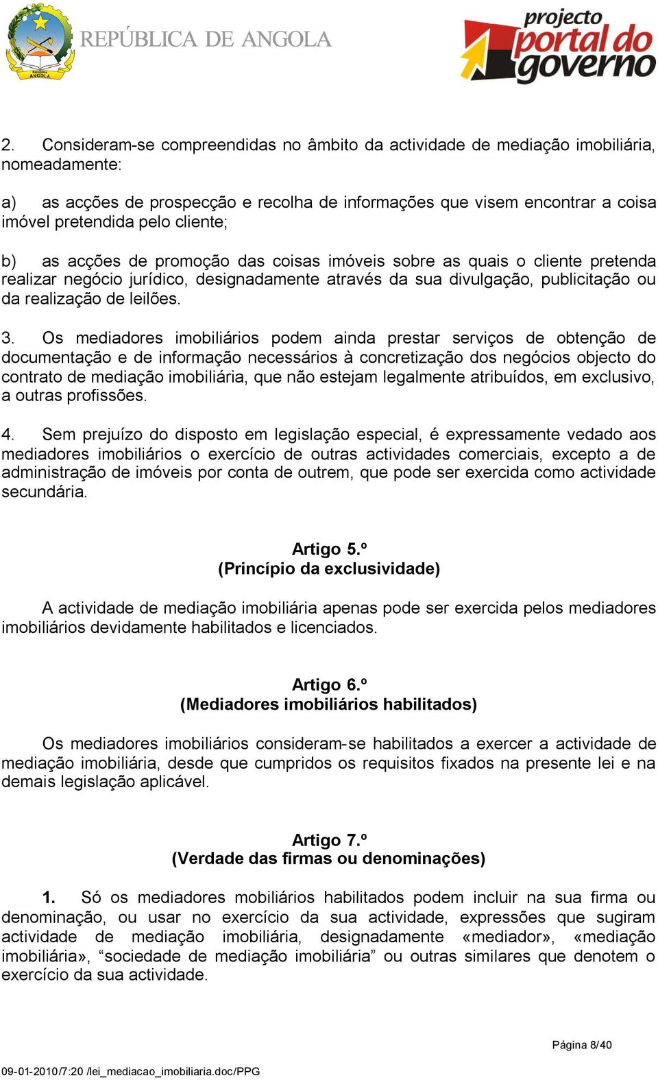 Os mediadores imobiliários podem ainda prestar serviços de obtenção de documentação e de informação necessários à concretização dos negócios objecto do contrato de mediação imobiliária, que não