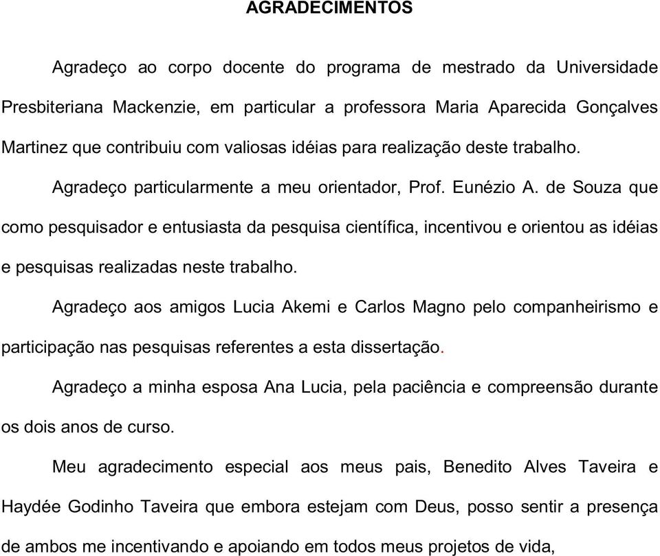 de Souza que como pesquisador e entusiasta da pesquisa científica, incentivou e orientou as idéias e pesquisas realizadas neste trabalho.