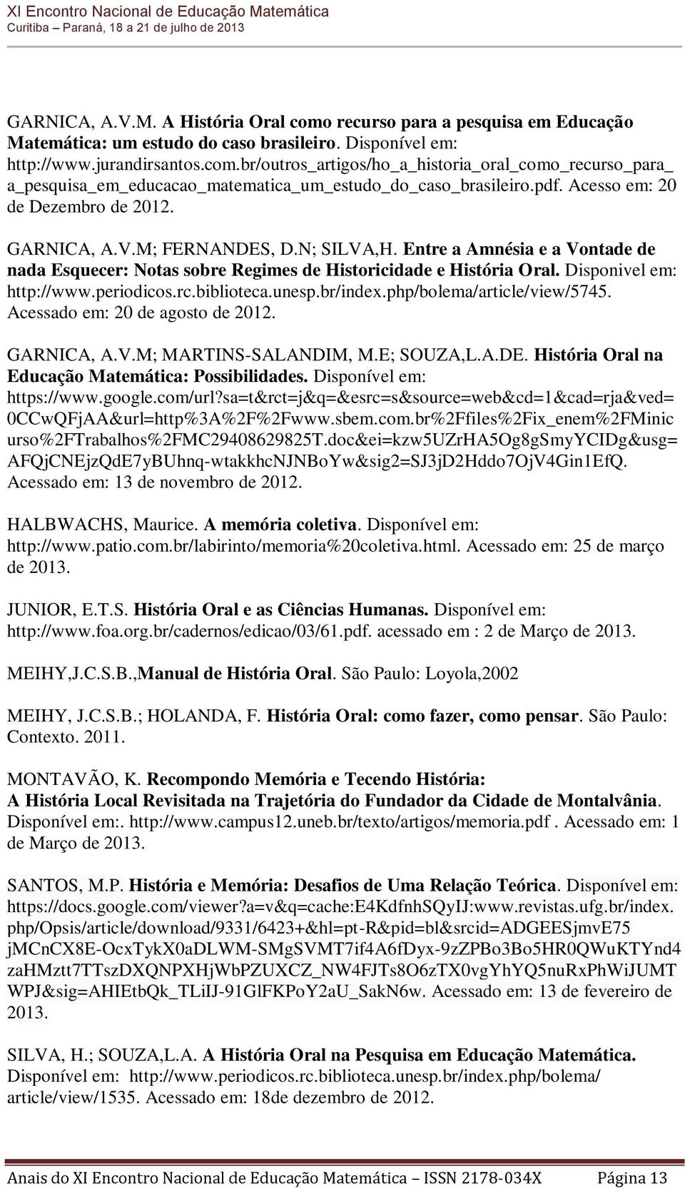 Disponivel em: http://www.periodicos.rc.biblioteca.unesp.br/index.php/bolema/article/view/5745. Acessado em: 20 de agosto de 2012. GARNICA, A.V.M; MARTINS-SALANDIM, M.E; SOUZA,L.A.DE.