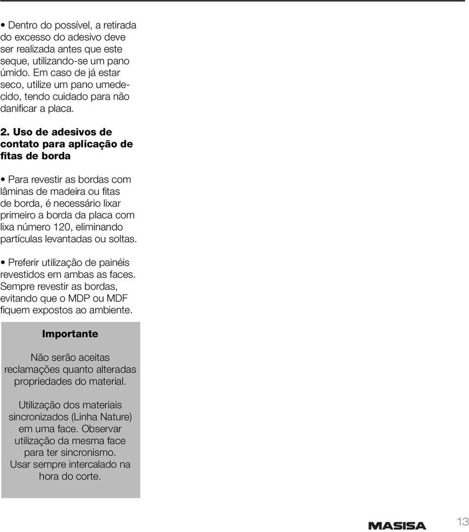 Uso de adesivos de contato para aplicação de fitas de borda Para revestir as bordas com lâminas de madeira ou fi tas de borda, é necessário lixar primeiro a borda da placa com lixa número 120,