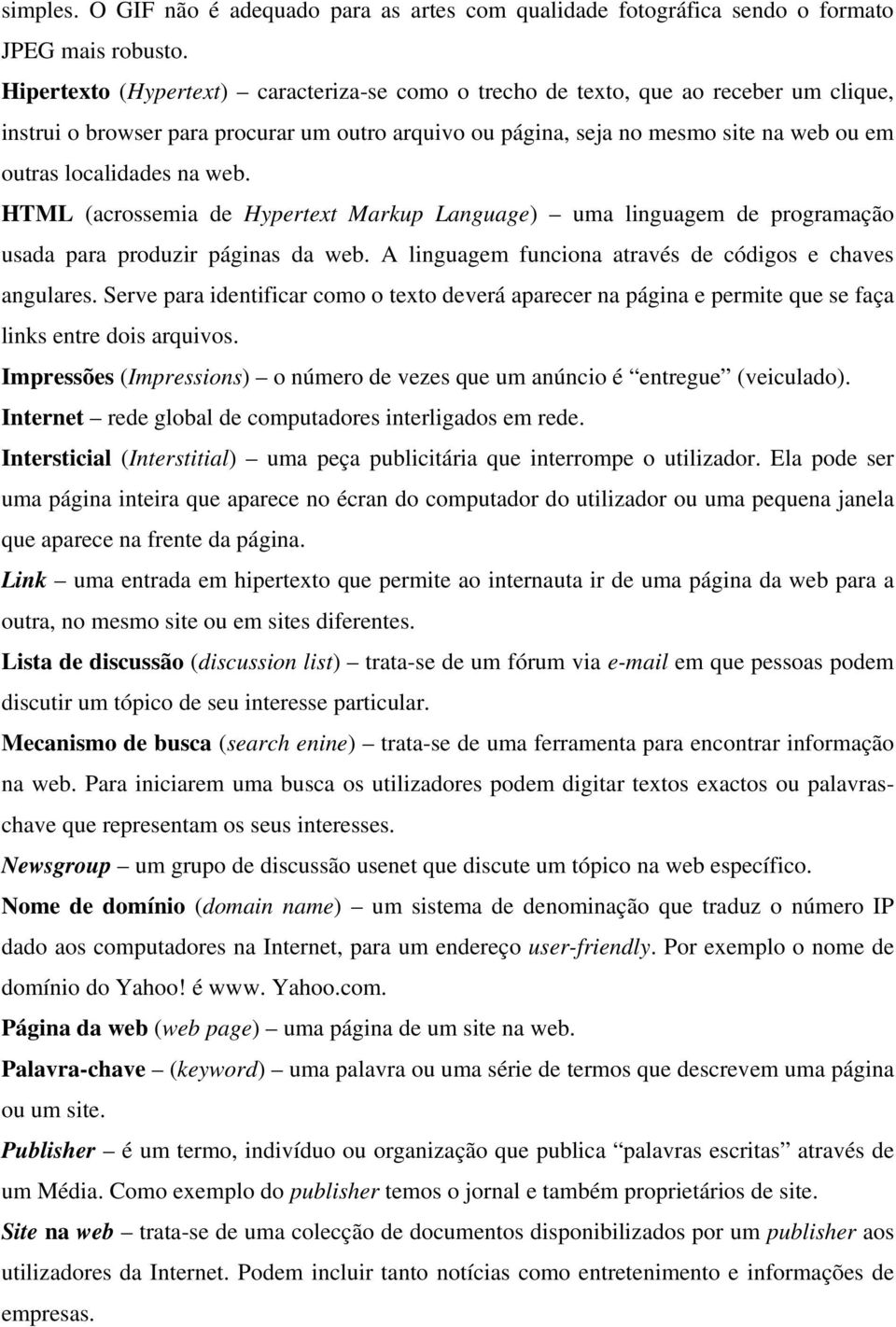 na web. HTML (acrossemia de Hypertext Markup Language) uma linguagem de programação usada para produzir páginas da web. A linguagem funciona através de códigos e chaves angulares.