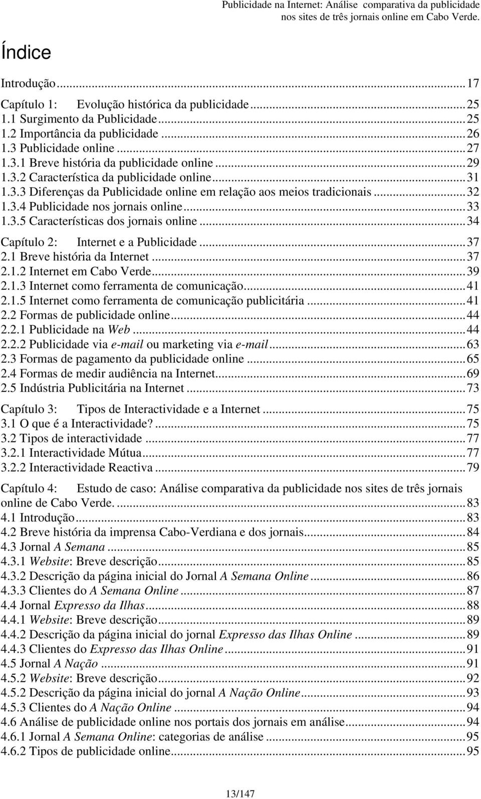 .. 34 Capítulo 2: Internet e a Publicidade... 37 2.1 Breve história da Internet... 37 2.1.2 Internet em Cabo Verde... 39 2.1.3 Internet como ferramenta de comunicação... 41 2.1.5 Internet como ferramenta de comunicação publicitária.