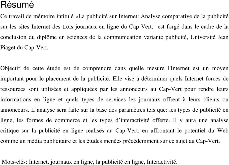 Objectif de cette étude est de comprendre dans quelle mesure l'internet est un moyen important pour le placement de la publicité.