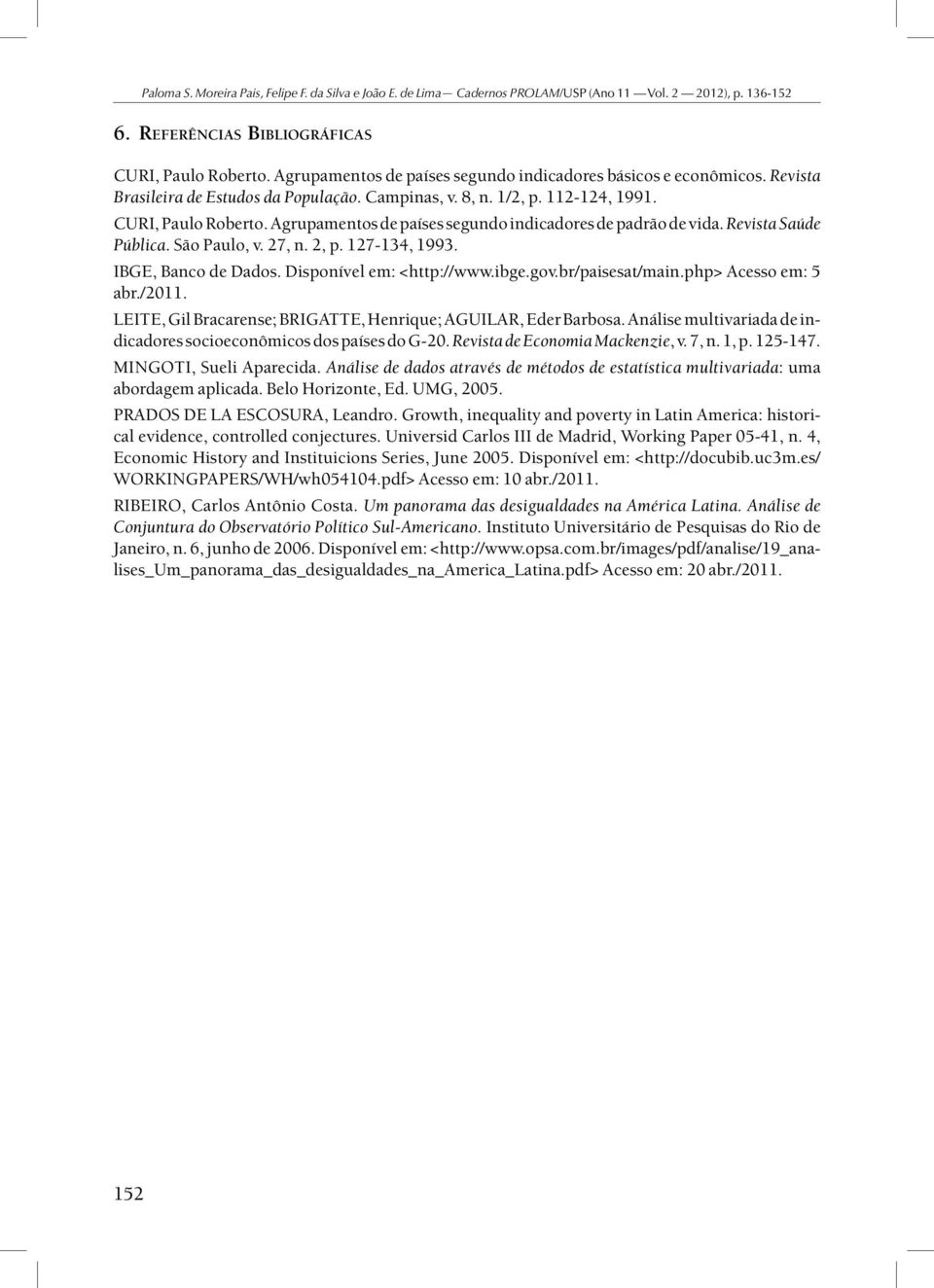 Disponível em: <http://www.ibge.gov.br/paisesat/main.php> Acesso em: 5 abr./2011. LEITE, Gil Bracarense; BRIGATTE, Henrique; AGUILAR, Eder Barbosa.