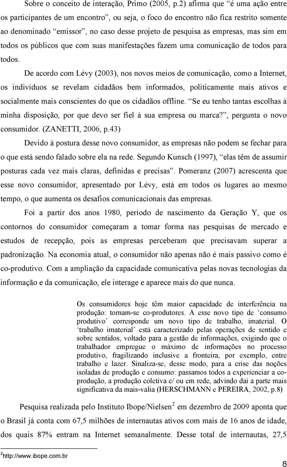 todos os públicos que com suas manifestações fazem uma comunicação de todos para todos.