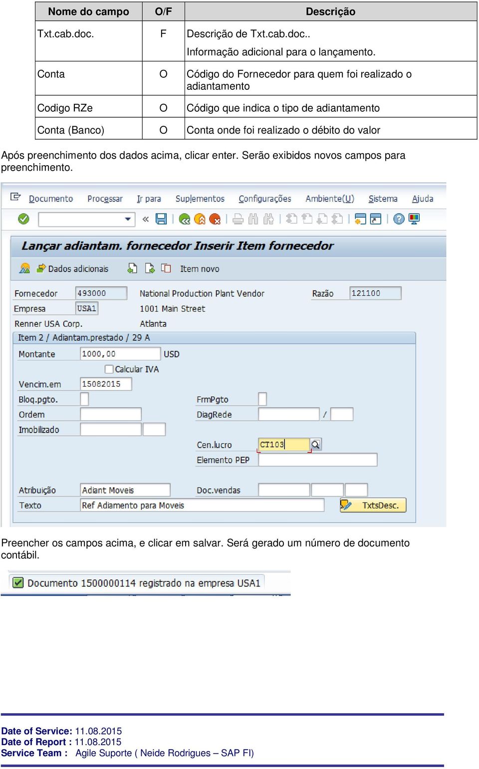 adiantamento Conta (Banco) O Conta onde foi realizado o débito do valor Após preenchimento dos dados acima, clicar