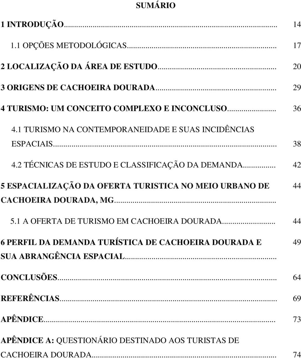 2 TÉCNICAS DE ESTUDO E CLASSIFICAÇÃO DA DEMANDA... 42 5 ESPACIALIZAÇÃO DA OFERTA TURISTICA NO MEIO URBANO DE CACHOEIRA DOURADA, MG... 44 5.