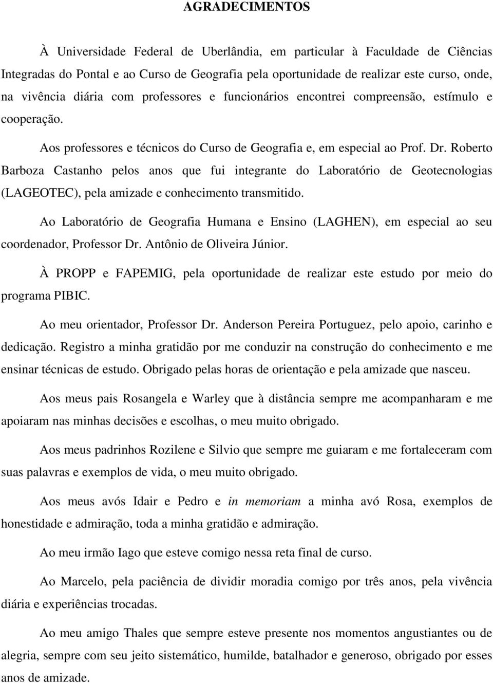 Roberto Barboza Castanho pelos anos que fui integrante do Laboratório de Geotecnologias (LAGEOTEC), pela amizade e conhecimento transmitido.