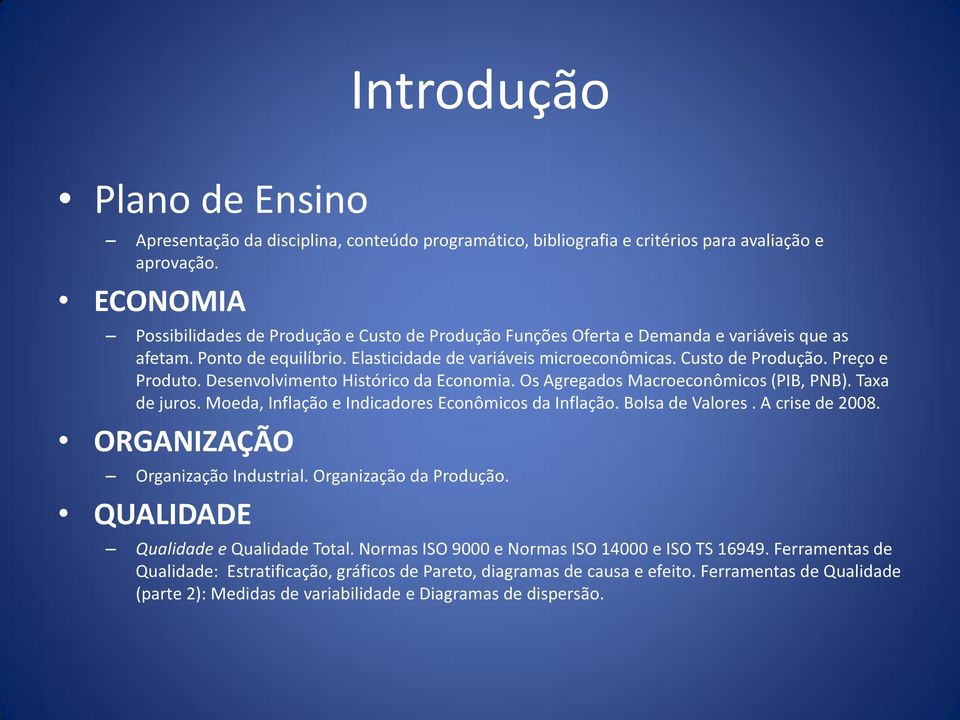 Desenvolvimento Histórico da Economia. Os Agregados Macroeconômicos (PIB, PNB). Taxa de juros. Moeda, Inflação e Indicadores Econômicos da Inflação. Bolsa de Valores. A crise de 2008.