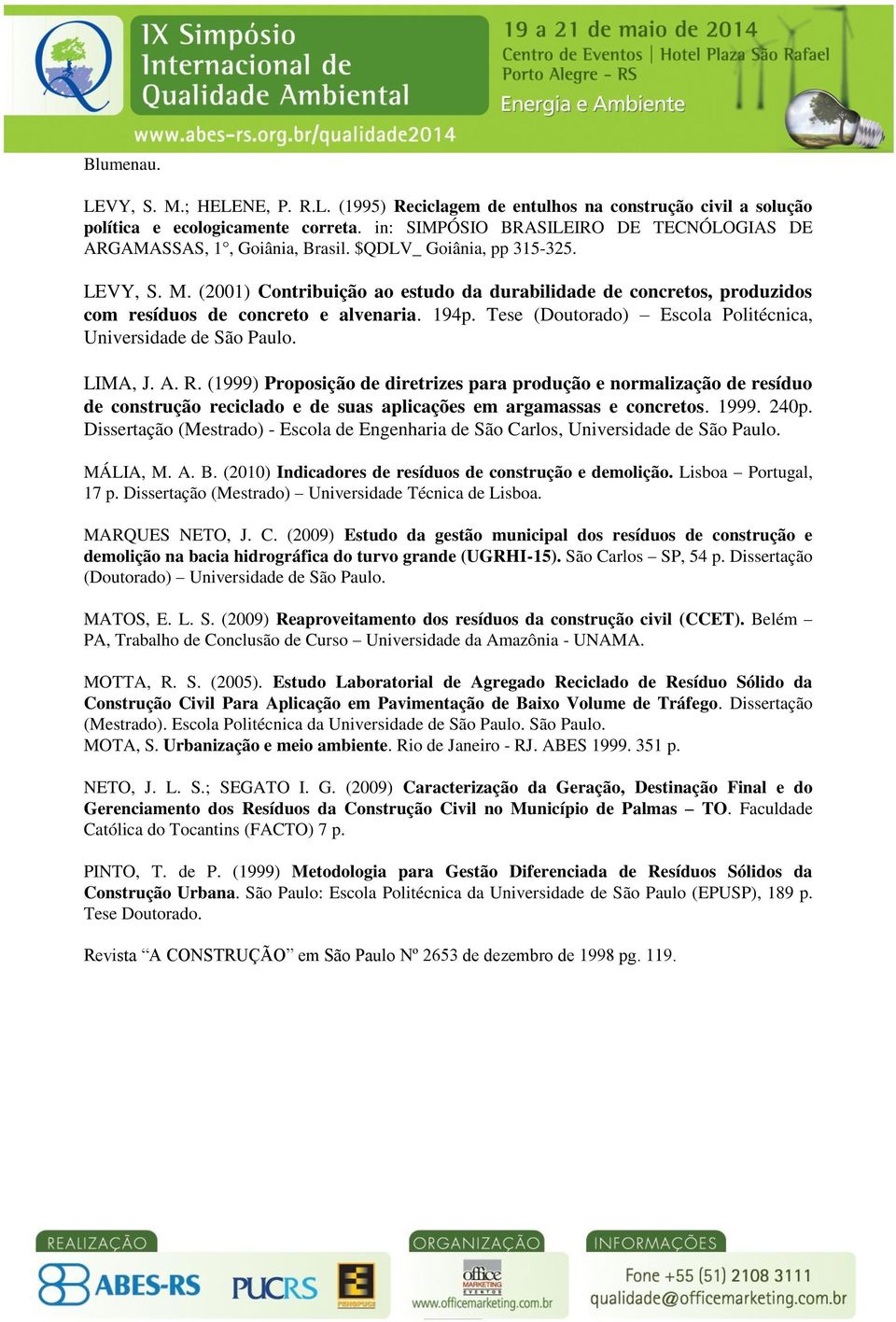 (2001) Contribuição ao estudo da durabilidade de concretos, produzidos com resíduos de concreto e alvenaria. 194p. Tese (Doutorado) Escola Politécnica, Universidade de São Paulo. LIMA, J. A. R.