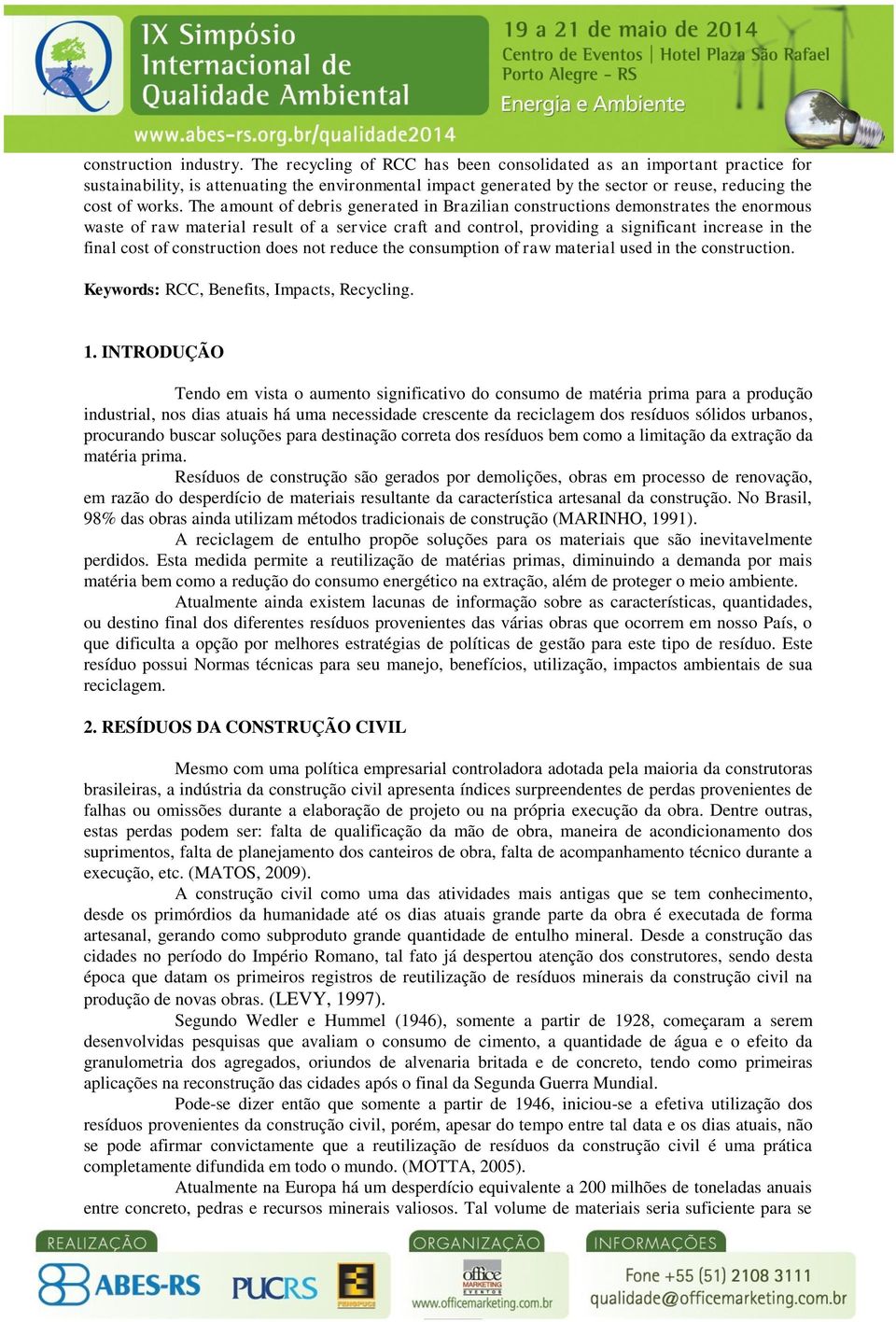 The amount of debris generated in Brazilian constructions demonstrates the enormous waste of raw material result of a service craft and control, providing a significant increase in the final cost of