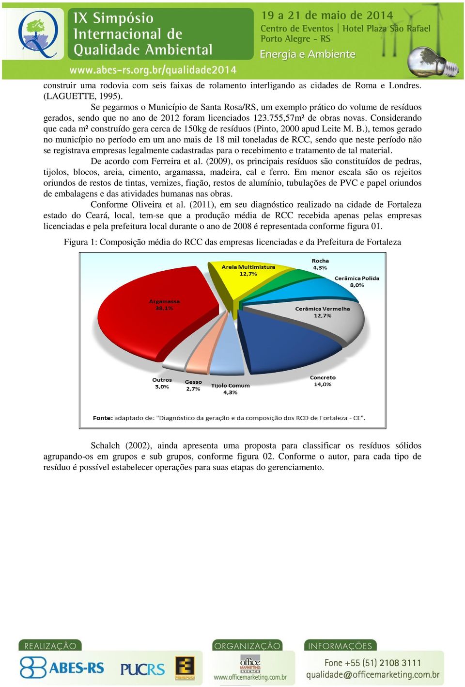 Considerando que cada m² construído gera cerca de 150kg de resíduos (Pinto, 2000 apud Leite M. B.