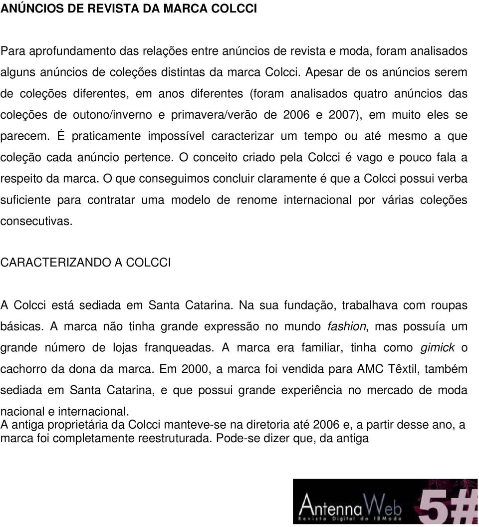 É praticamente impossível caracterizar um tempo ou até mesmo a que coleção cada anúncio pertence. O conceito criado pela Colcci é vago e pouco fala a respeito da marca.