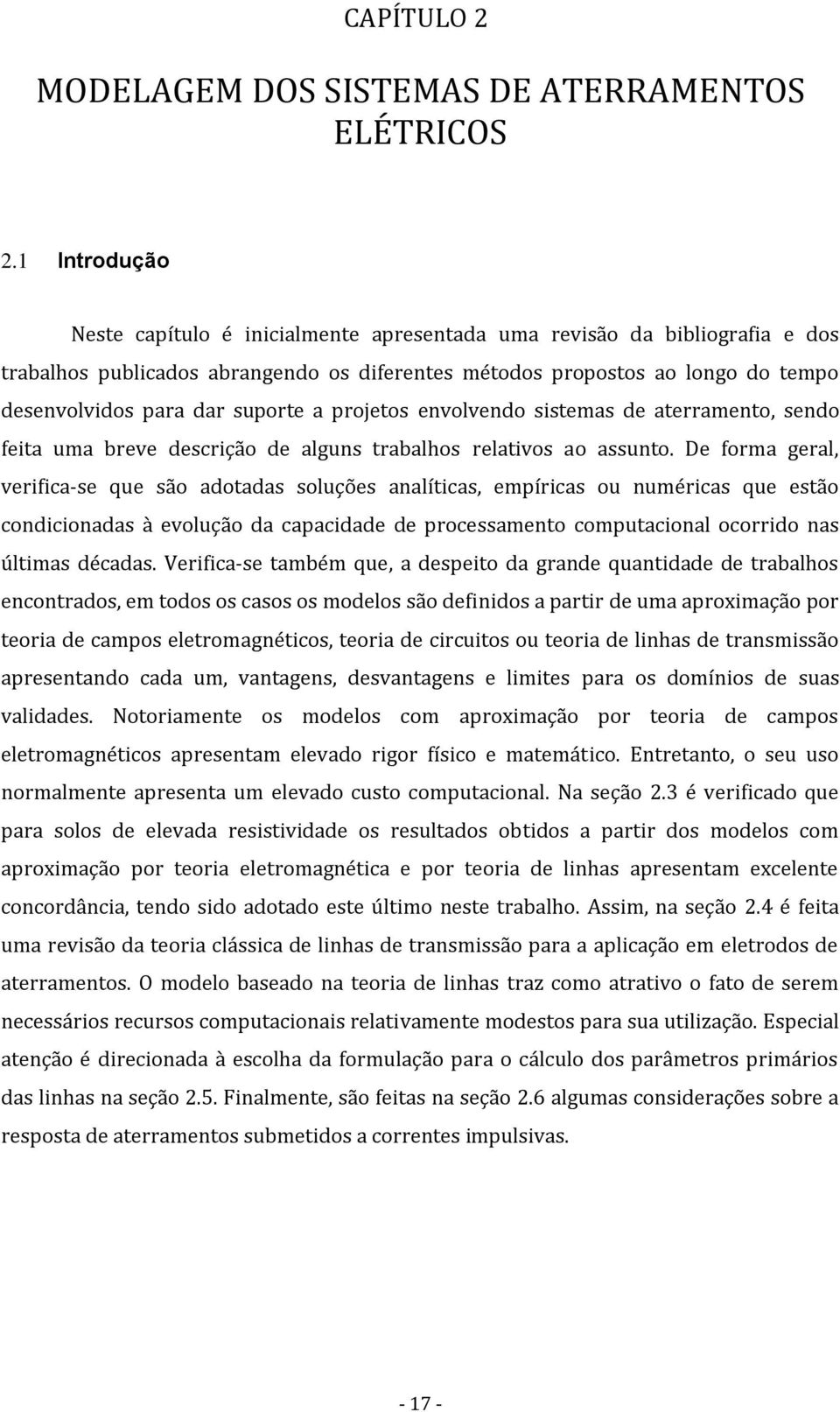 suporte a projetos envolvendo sistemas de aterramento, sendo feita uma breve descrição de alguns trabalhos relativos ao assunto.