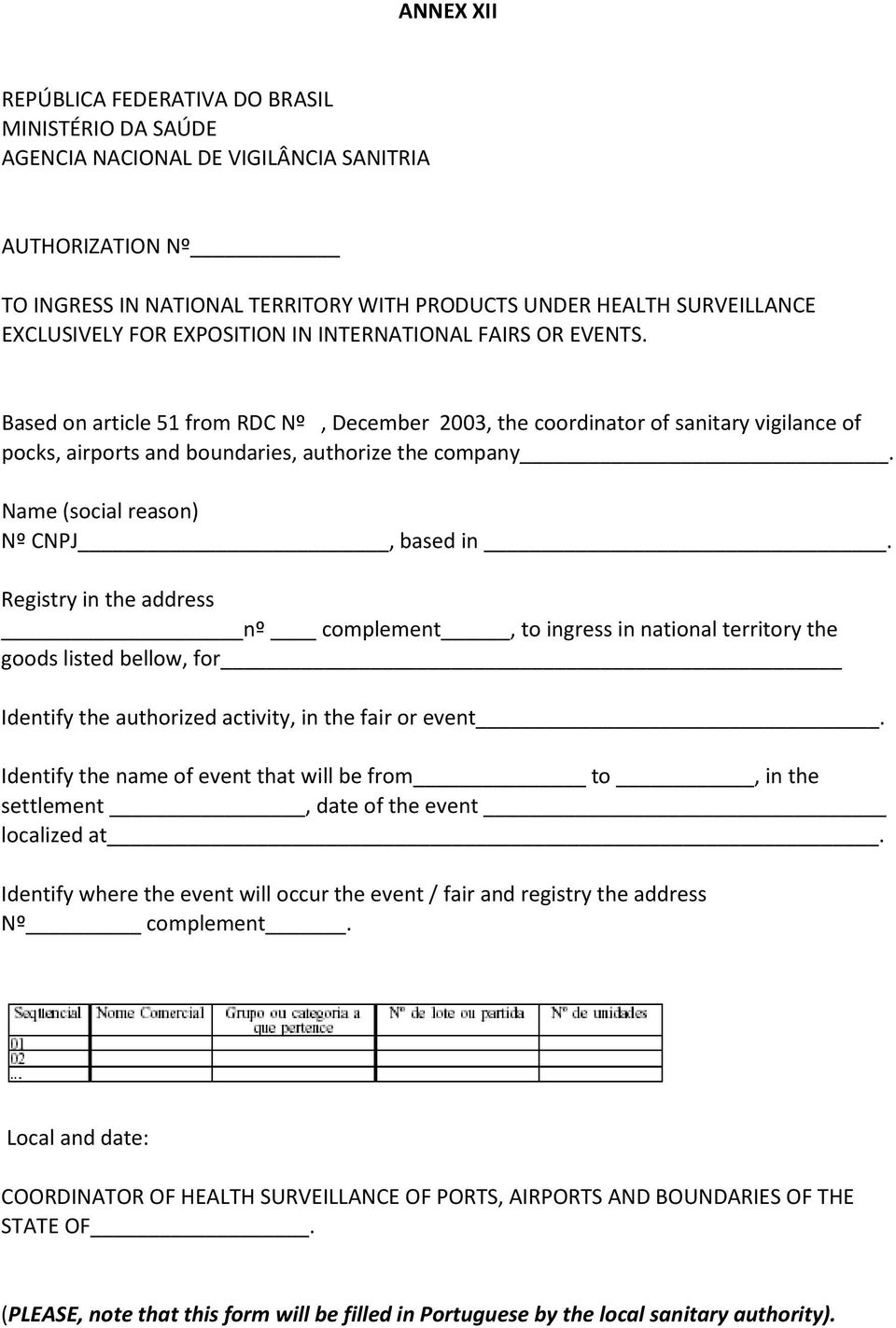 Based on article 51 from RDC Nº, December 2003, the coordinator of sanitary vigilance of pocks, airports and boundaries, authorize the company. Name (social reason) Nº CNPJ, based in.