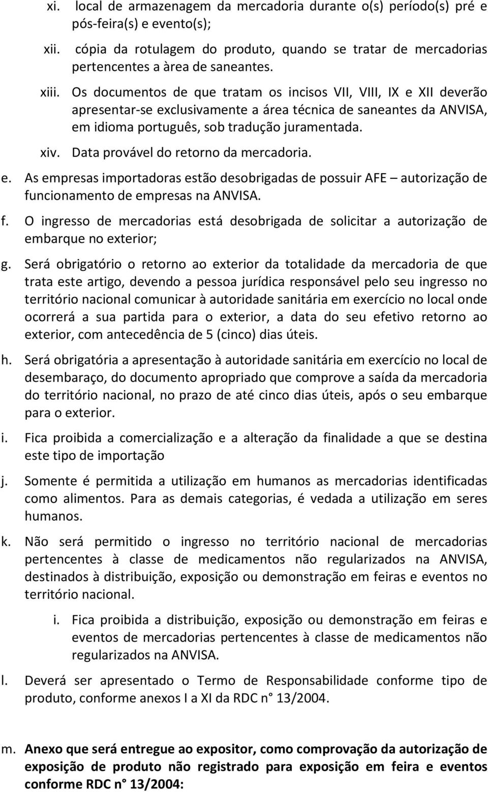 Data provável do retorno da mercadoria. e. As empresas importadoras estão desobrigadas de possuir AFE autorização de fu