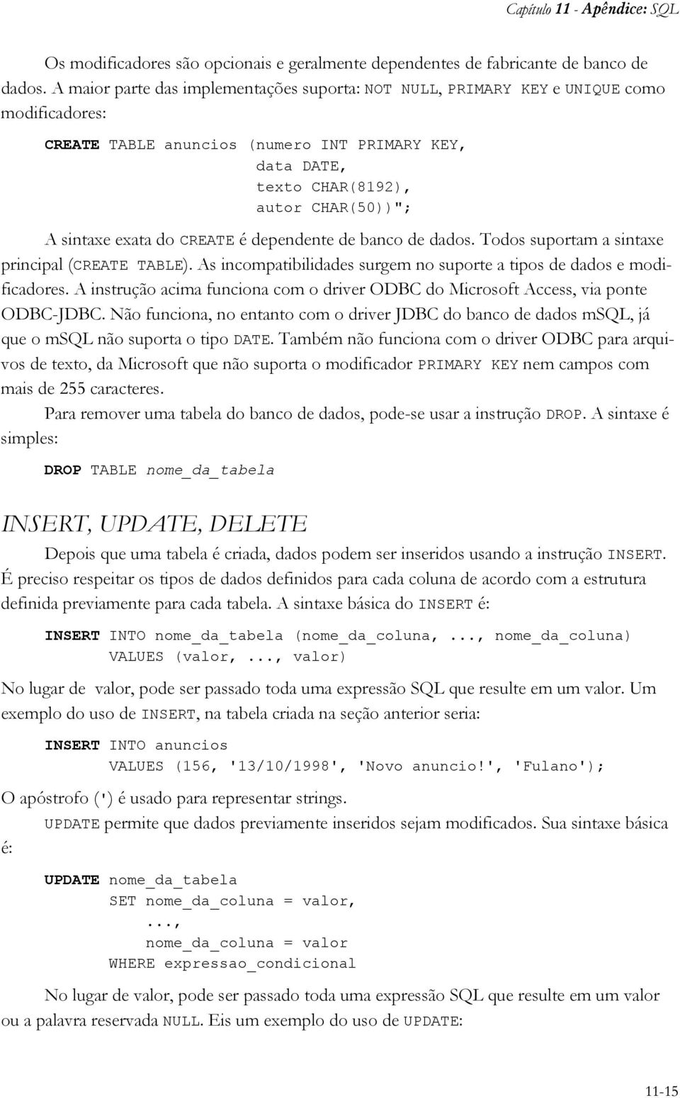 exata do CREATE é dependente de banco de dados. Todos suportam a sintaxe principal (CREATE TABLE). As incompatibilidades surgem no suporte a tipos de dados e modificadores.