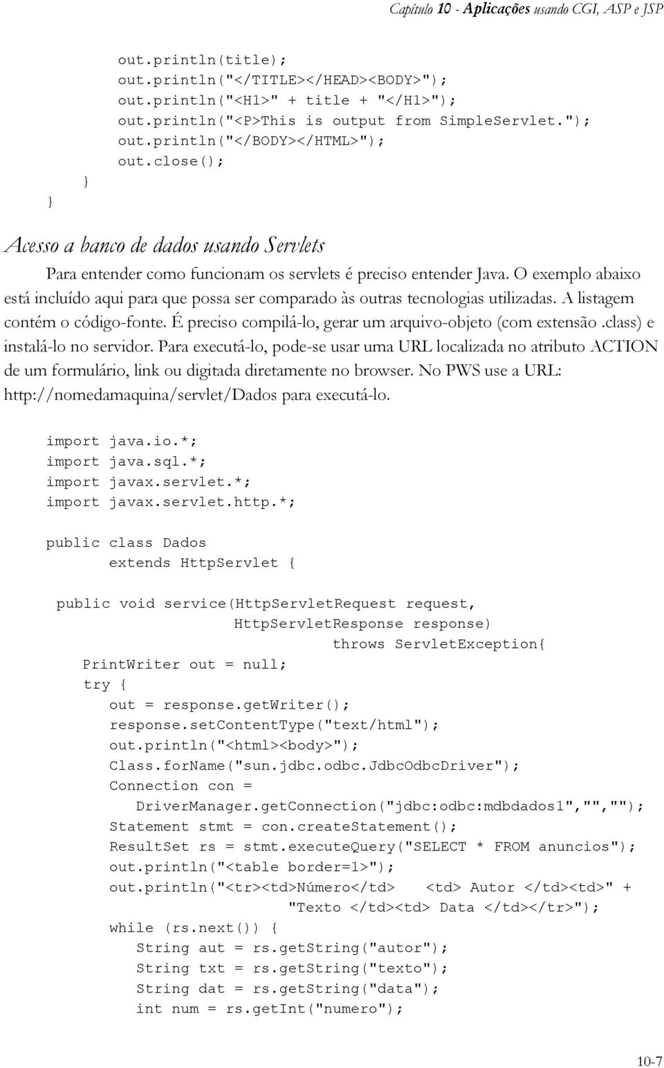 O exemplo abaixo está incluído aqui para que possa ser comparado às outras tecnologias utilizadas. A listagem contém o código-fonte. É preciso compilá-lo, gerar um arquivo-objeto (com extensão.