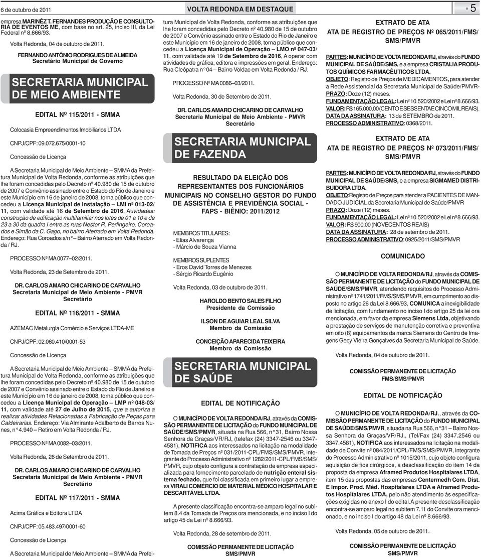 675/0001-10 Concessão de Licença A Secretaria Municipal de Meio Ambiente SMMA da Prefeitura Municipal de Volta Redonda, conforme as atribuições que lhe foram concedidas pelo Decreto nº 40.
