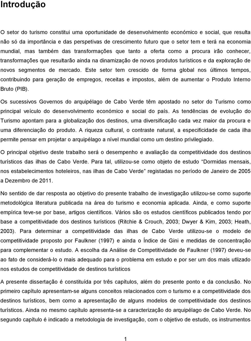 novos segmentos de mercado. Este setor tem crescido de forma global nos últimos tempos, contribuindo para geração de empregos, receitas e impostos, além de aumentar o Produto Interno Bruto (PIB).