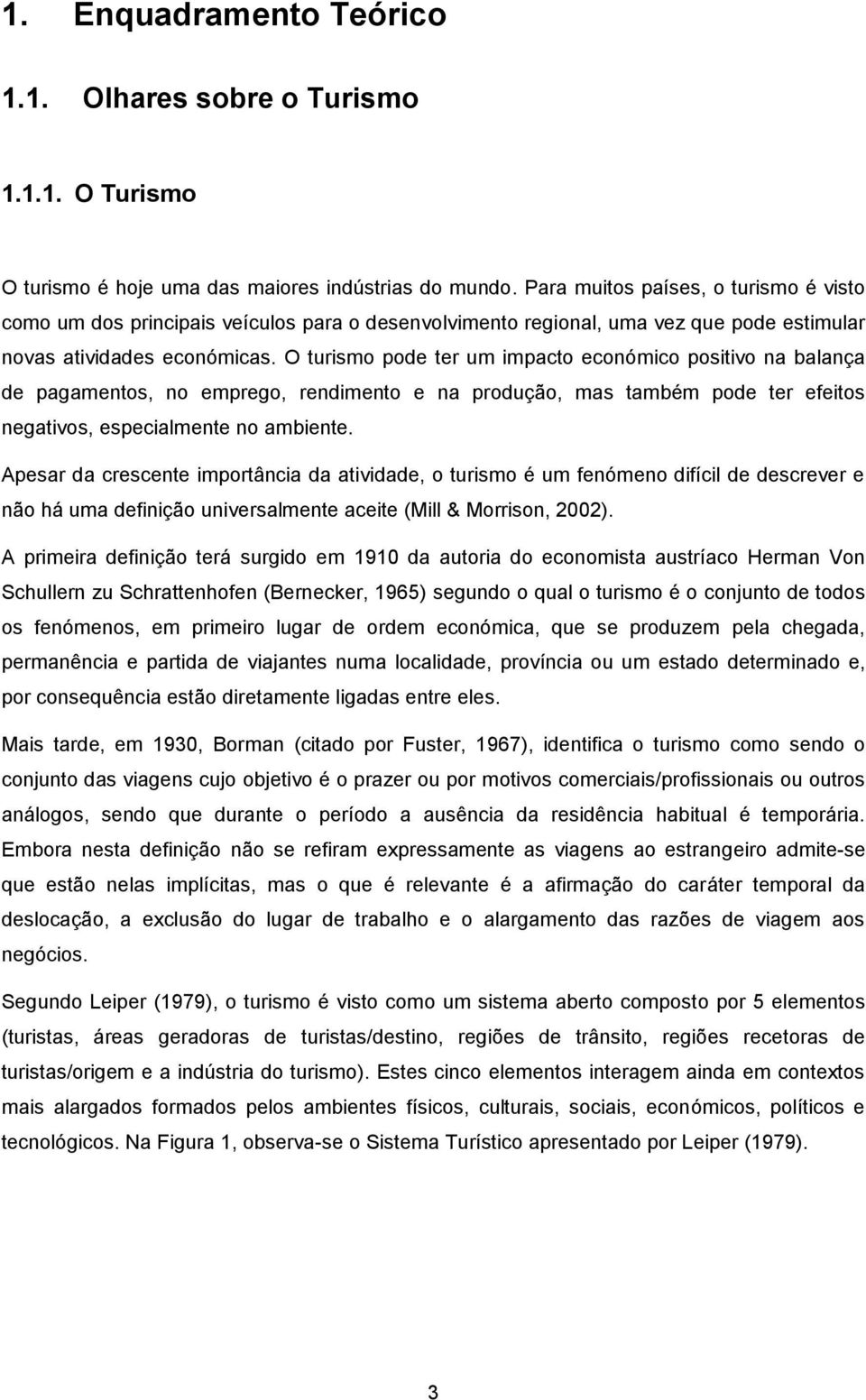 O turismo pode ter um impacto económico positivo na balança de pagamentos, no emprego, rendimento e na produção, mas também pode ter efeitos negativos, especialmente no ambiente.