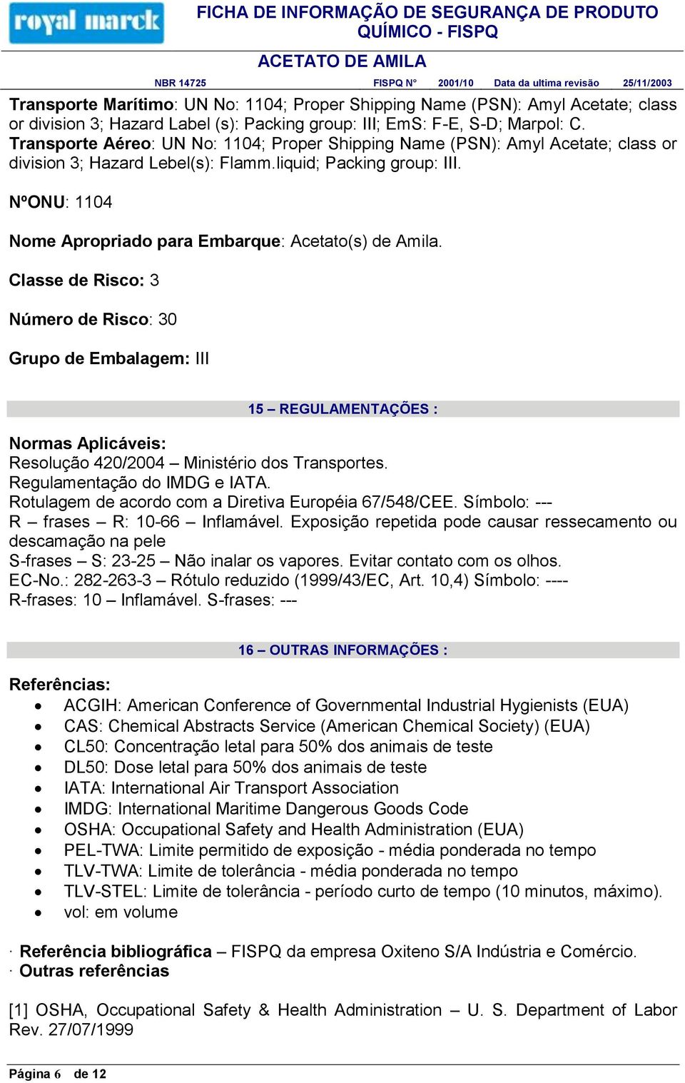 NºONU: 1104 Nome Apropriado para Embarque: Acetato(s) de Amila.