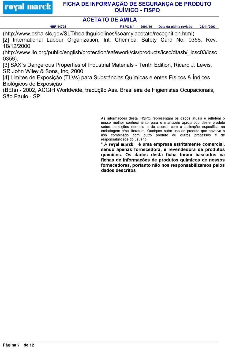 Lewis, SR John Wiley & Sons, Inc, 2000. [4] Limites de Exposição (TLVs) para Substâncias Químicas e entes Físicos & Índices Biológicos de Exposição (BEIs) - 2002, ACGIH Worldwide, tradução Ass.