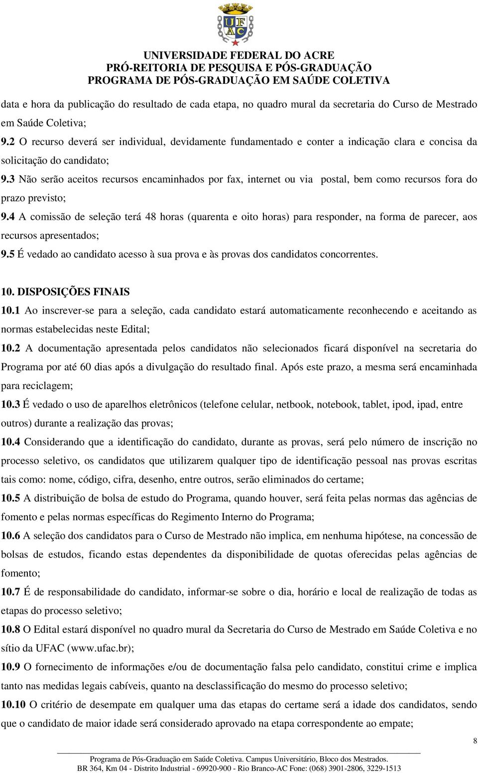 3 Não serão aceitos recursos encaminhados por fax, internet ou via postal, bem como recursos fora do prazo previsto; 9.