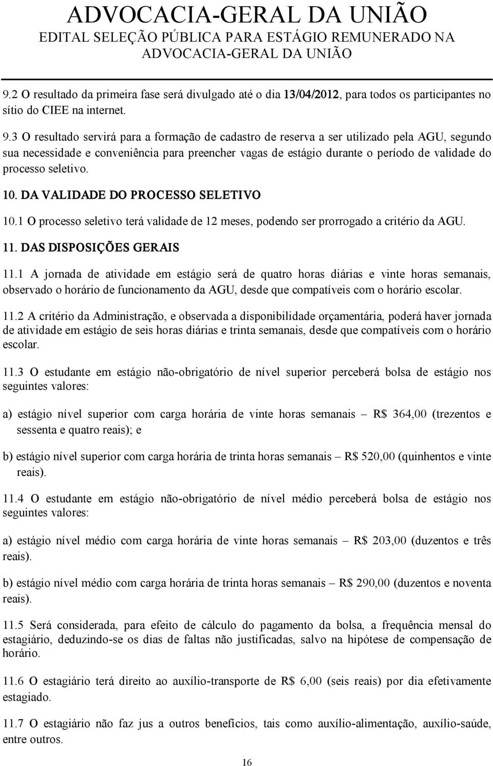 seletivo. 10. DA VALIDADE DO PROCESSO SELETIVO 10.1 O processo seletivo terá validade de 12 meses, podendo ser prorrogado a critério da AGU. 11. DAS DISPOSIÇÕES GERAIS 11.