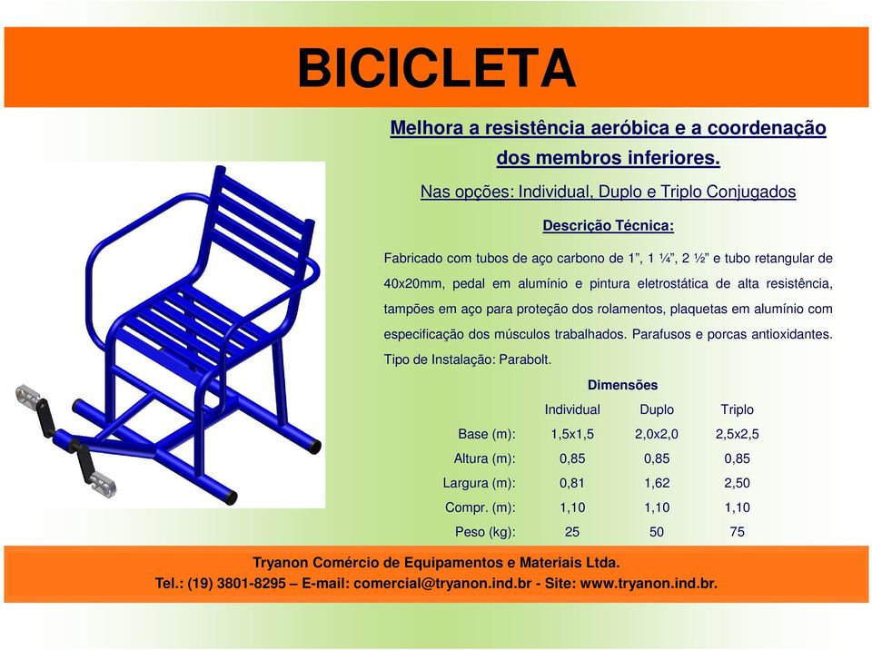 pintura eletrostática de alta resistência, tampões em aço para proteção dos rolamentos, plaquetas em alumínio com especificação dos músculos