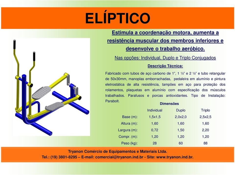 alumínio e pintura eletrostática de alta resistência, tampões em aço para proteção dos rolamentos, plaquetas em alumínio com especificação dos músculos trabalhados.