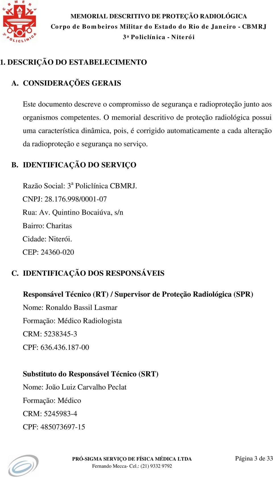 IDENTIFICAÇÃO DO SERVIÇO Razão Social: 3 a Policlínica CBMRJ. CNPJ: 28.176.998/0001-07 Rua: Av. Quintino Bocaiúva, s/n Bairro: Charitas Cidade: Niterói. CEP: 24360-020 C.