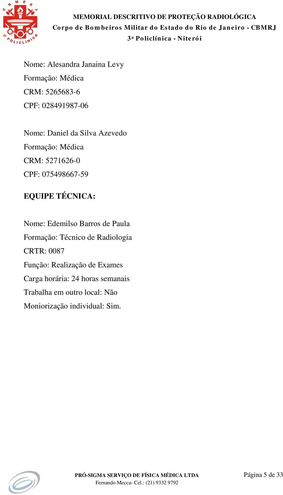 Barros de Paula Formação: Técnico de Radiologia CRTR: 0087 Função: Realização de Exames Carga