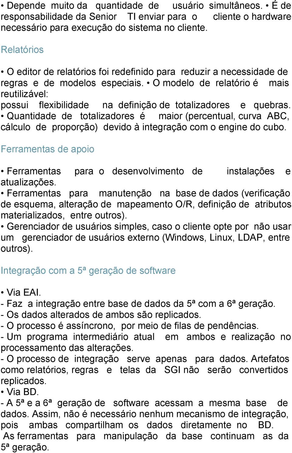 O modelo de relatório é mais reutilizável: possui flexibilidade na definição de totalizadores e quebras.