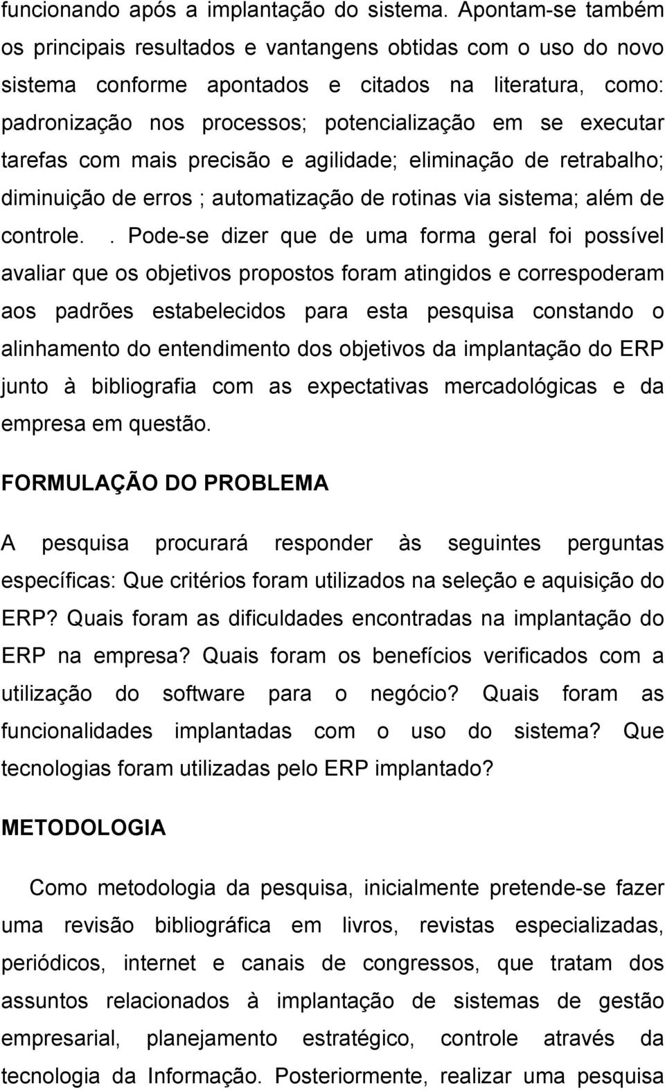 tarefas com mais precisão e agilidade; eliminação de retrabalho; diminuição de erros ; automatização de rotinas via sistema; além de controle.