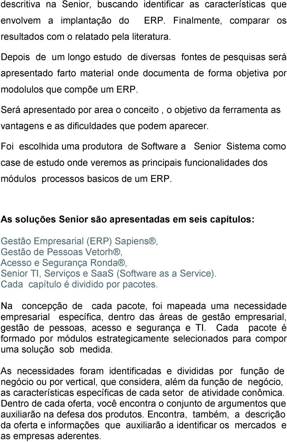 Será apresentado por area o conceito, o objetivo da ferramenta as vantagens e as dificuldades que podem aparecer.