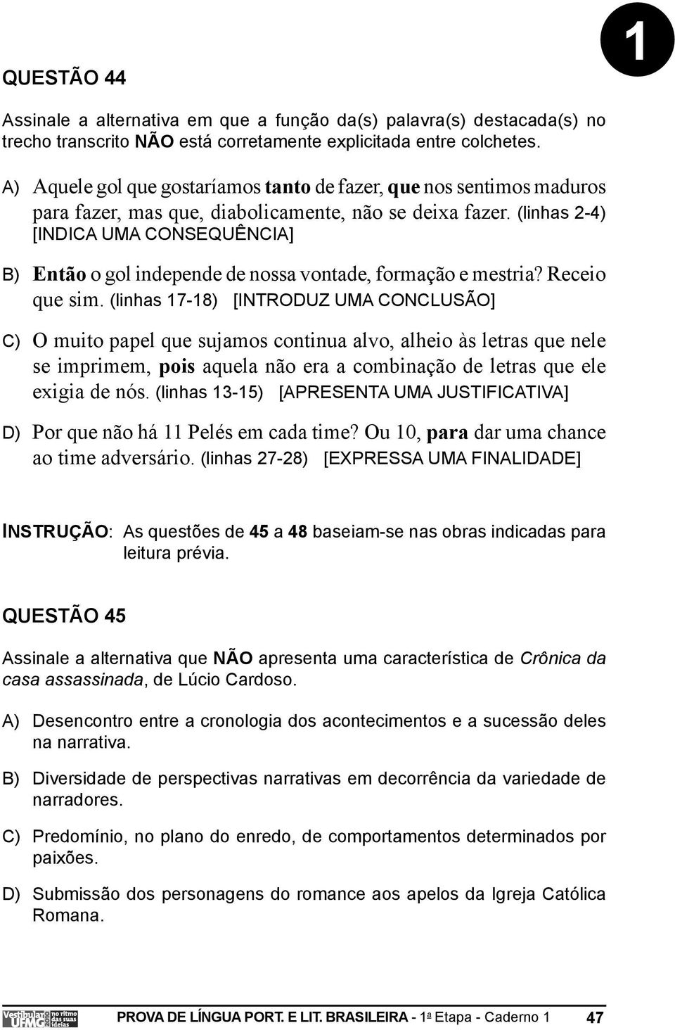 (linhas 2-4) [INDICA UMA CONSEQUÊNCIA] B) Então o gol independe de nossa vontade, formação e mestria? Receio que sim.