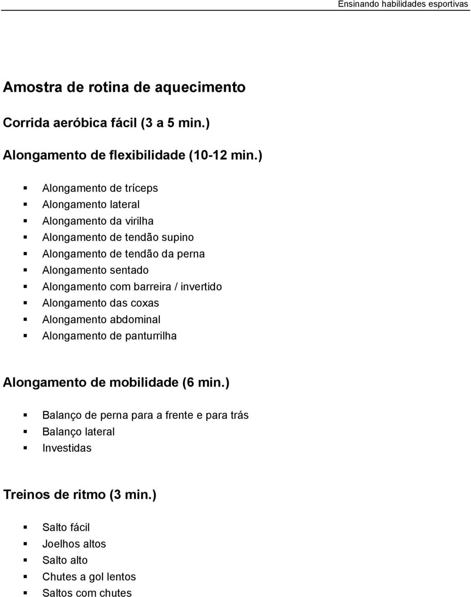 sentado Alongamento com barreira / invertido Alongamento das coxas Alongamento abdominal Alongamento de panturrilha Alongamento de mobilidade