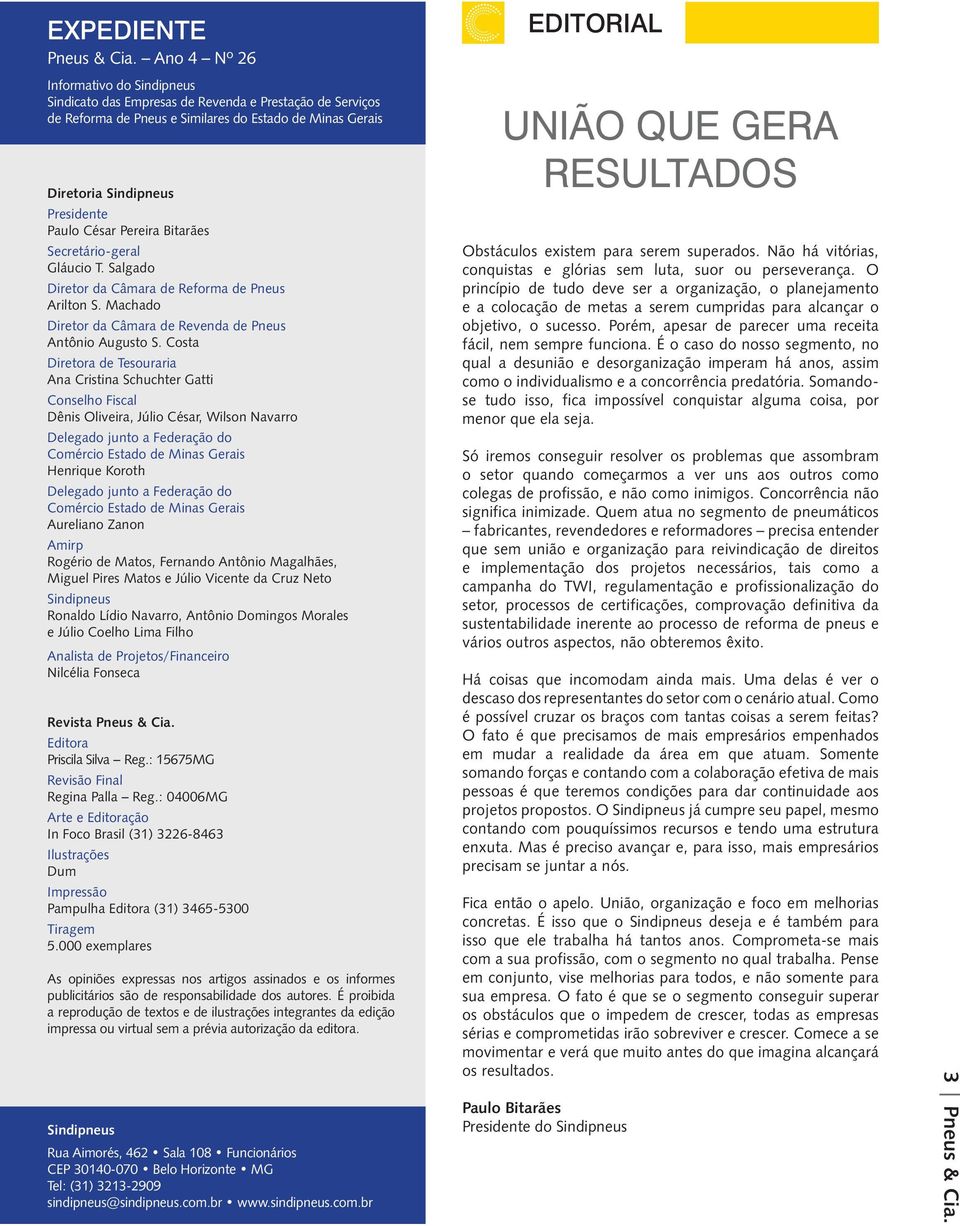 Pereira Bitarães Secretário-geral Gláucio T. Salgado Diretor da Câmara de Reforma de Pneus Arilton S. Machado Diretor da Câmara de Revenda de Pneus Antônio Augusto S.