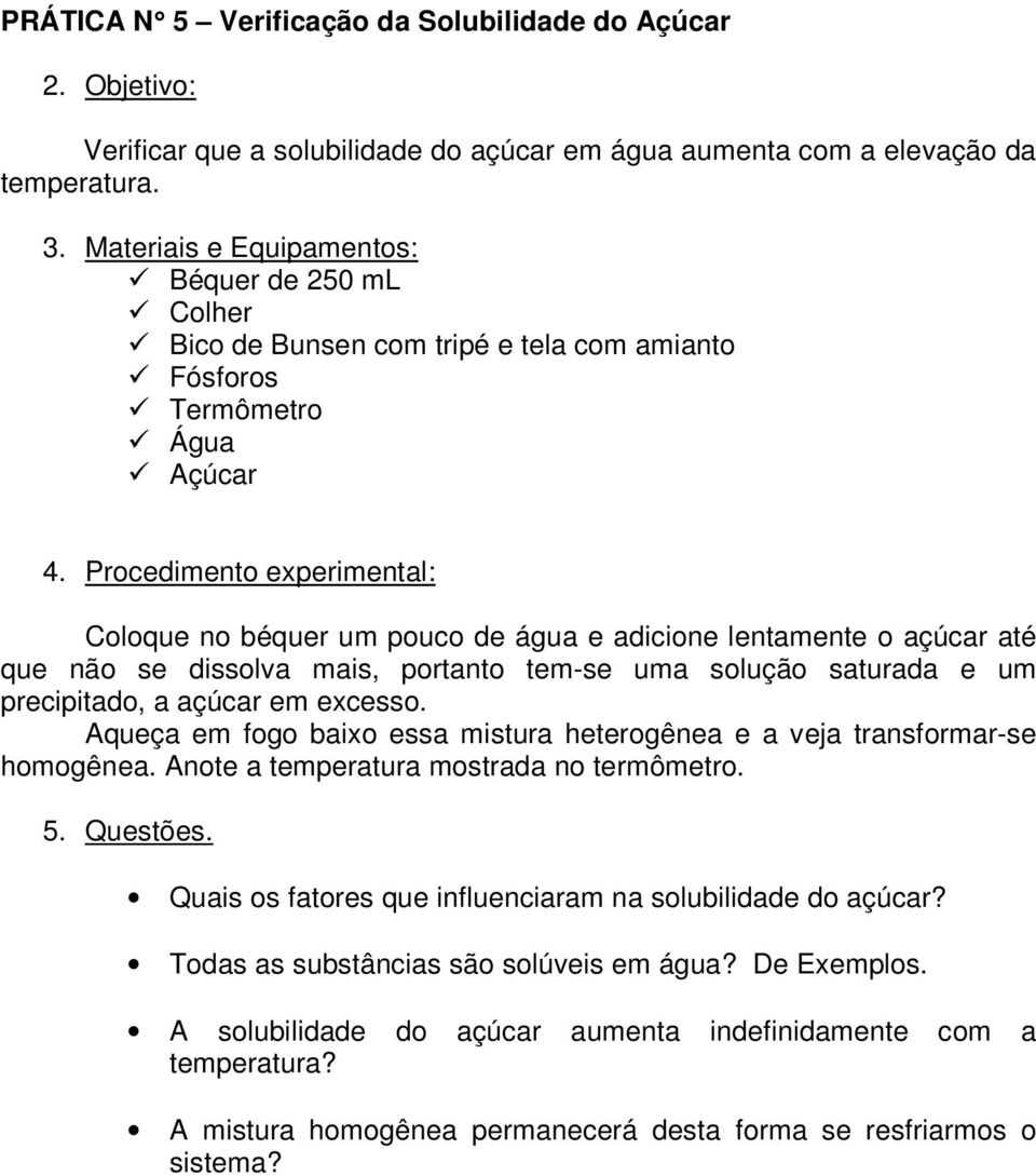 Procedimento experimental: Coloque no béquer um pouco de água e adicione lentamente o açúcar até que não se dissolva mais, portanto tem-se uma solução saturada e um precipitado, a açúcar em excesso.