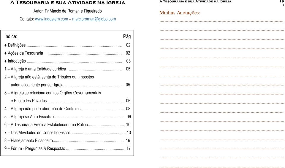 ... 05 3 A igreja se relaciona com os Órgãos Governamentais e Entidades Privadas... 06 4 A Igreja não pode abrir mão de Controles... 08 5 A Igreja se Auto Fiscaliza.