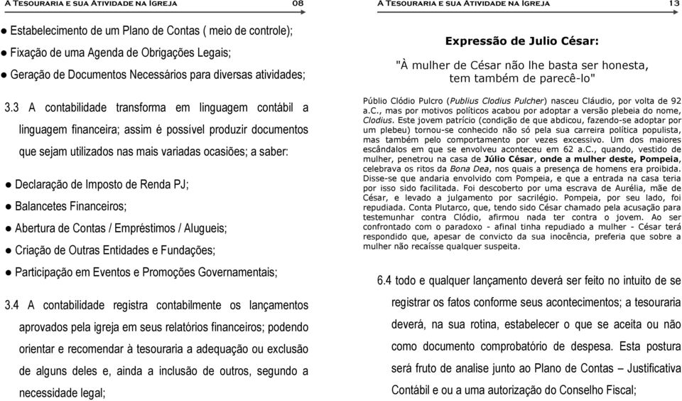 3 A contabilidade transforma em linguagem contábil a linguagem financeira; assim é possível produzir documentos que sejam utilizados nas mais variadas ocasiões; a saber: Declaração de Imposto de