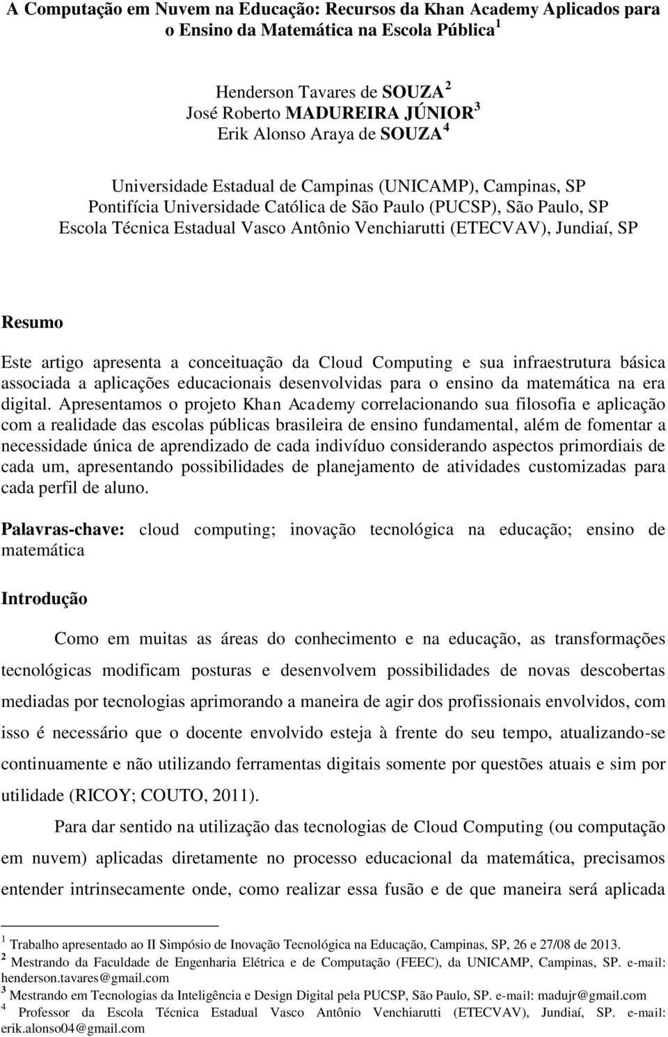 Jundiaí, SP Resumo Este artigo apresenta a conceituação da Cloud Computing e sua infraestrutura básica associada a aplicações educacionais desenvolvidas para o ensino da matemática na era digital.