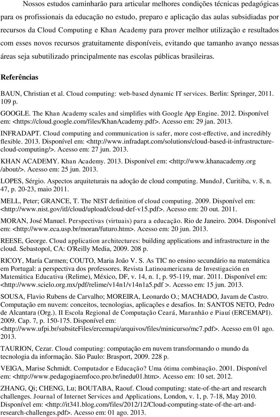 públicas brasileiras. Referências BAUN, Christian et al. Cloud computing: web-based dynamic IT services. Berlin: Springer, 2011. 109 p. GOOGLE.